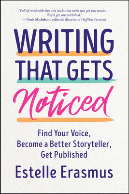 Writing That Gets Noticed: Find Your Voice, Become a Better Storyteller, Get Published by Erasmus, Estelle