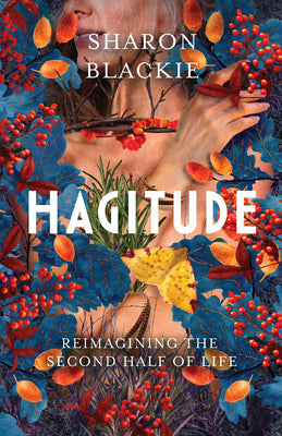 Hagitude: Reimagining the Second Half of Life by Blackie, Sharon