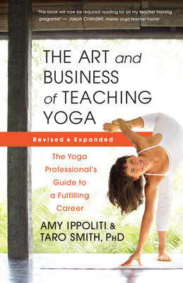 The Art and Business of Teaching Yoga (Revised): The Yoga Professional's Guide to a Fulfilling Career by Ippoliti, Amy