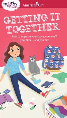 A Smart Girl's Guide: Getting It Together: How to Organize Your Space, Your Stuff, Your Time--And Your Life by Falligant, Erin
