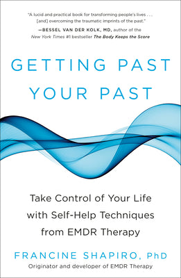 Getting Past Your Past: Take Control of Your Life with Self-Help Techniques from Emdr Therapy by Shapiro, Francine