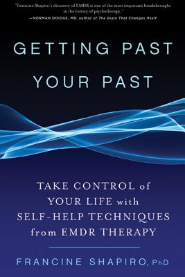 Getting Past Your Past: Take Control of Your Life with Self-Help Techniques from Emdr Therapy by Shapiro, Francine