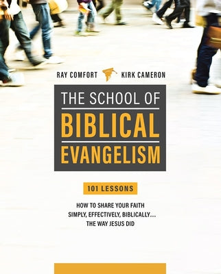 School of Biblical Evangelism: 101 Lessons: How to Share Your Faith Simply, Effectively, Biblically... the Way Jesus Did by Comfort, Ray