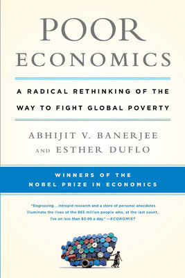 Poor Economics: A Radical Rethinking of the Way to Fight Global Poverty by Banerjee, Abhijit V.