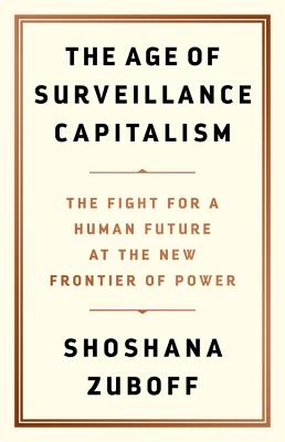 The Age of Surveillance Capitalism: The Fight for a Human Future at the New Frontier of Power by Zuboff, Shoshana