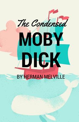 The Condensed Moby Dick: Abridged for the Modern Reader by Melville, Herman