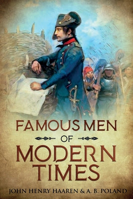 Famous Men of Modern Times: Annotated by Haaren, John Henry