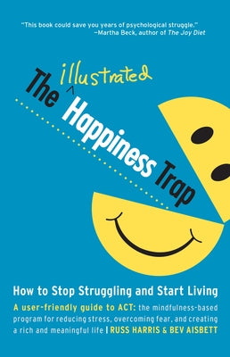 The Illustrated Happiness Trap: How to Stop Struggling and Start Living by Harris, Russ