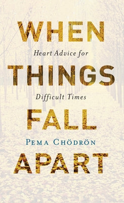 When Things Fall Apart: Heart Advice for Difficult Times by Chodron, Pema