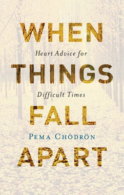 When Things Fall Apart: Heart Advice for Difficult Times by Chodron, Pema