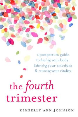 The Fourth Trimester: A Postpartum Guide to Healing Your Body, Balancing Your Emotions, and Restoring Your Vitality by Johnson, Kimberly Ann