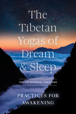 The Tibetan Yogas of Dream and Sleep: Practices for Awakening by Rinpoche, Tenzin Wangyal