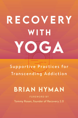 Recovery with Yoga: Supportive Practices for Transcending Addiction by Hyman, Brian