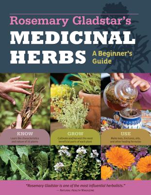 Rosemary Gladstar's Medicinal Herbs: A Beginner's Guide: 33 Healing Herbs to Know, Grow, and Use by Gladstar, Rosemary