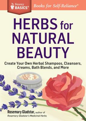 Herbs for Natural Beauty: Create Your Own Herbal Shampoos, Cleansers, Creams, Bath Blends, and More. a Storey Basics(r) Title by Gladstar, Rosemary