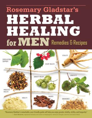 Rosemary Gladstar's Herbal Healing for Men: Remedies and Recipes for Circulation Support, Heart Health, Vitality, Prostate Health, Anxiety Relief, Lon by Gladstar, Rosemary