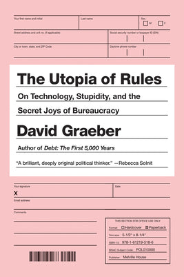 The Utopia of Rules: On Technology, Stupidity, and the Secret Joys of Bureaucracy by Graeber, David