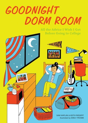 Goodnight Dorm Room: All the Advice I Wish I Got Before Going to College by Kaplan, Samuel