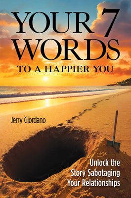 Your 7 Words to a Happier You: Unlock the Story Sabotaging Your Relationships by Giordano, Jerry