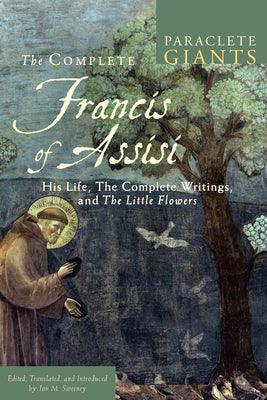 Complete Francis of Assisi: His Life, the Complete Writings, and the Little Flowers by Sweeney, Jon M.