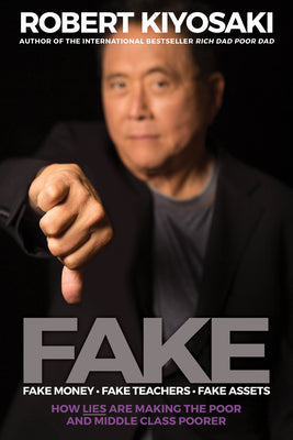 Fake: Fake Money, Fake Teachers, Fake Assets: How Lies Are Making the Poor and Middle Class Poorer by Kiyosaki, Robert T.
