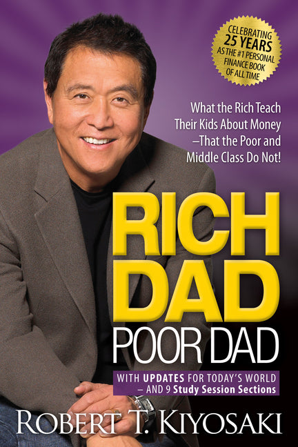 Rich Dad Poor Dad: What the Rich Teach Their Kids about Money That the Poor and Middle Class Do Not! by Kiyosaki, Robert T.