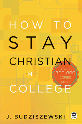 How to Stay Christian in College by Budziszewski, J.