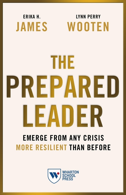 The Prepared Leader: Emerge from Any Crisis More Resilient Than Before by James, Erika H.