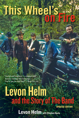 This Wheel's on Fire: Levon Helm and the Story of the Band by Helm, Levon