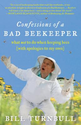 Confessions of a Bad Beekeeper: What Not to Do When Keeping Bees (with Apologies to My Own) by Turnbull, Bill