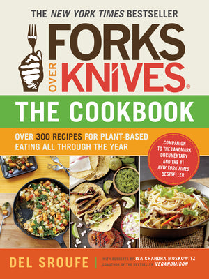 Forks Over Knives--The Cookbook. a New York Times Bestseller: Over 300 Simple and Delicious Plant-Based Recipes to Help You Lose Weight, Be Healthier, by Sroufe, Del