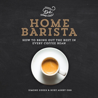 The Home Barista: How to Bring Out the Best in Every Coffee Bean by Ashby Orr, Ruby