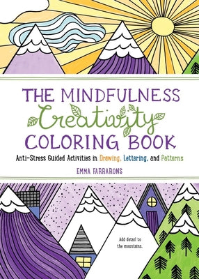The Mindfulness Creativity Coloring Book: The Anti-Stress Adult Coloring Book with Guided Activities in Drawing, Lettering, and Patterns by Farrarons, Emma