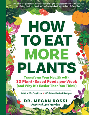 How to Eat More Plants: Transform Your Health with 30 Plant-Based Foods Per Week (and Why It's Easier Than You Think) by Rossi, Megan