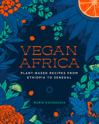 Vegan Africa: Plant-Based Recipes from Ethiopia to Senegal by Kacouchia, Marie