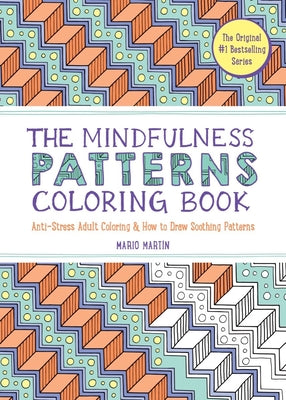 The Mindfulness Patterns Coloring Book: Anti-Stress Adult Coloring & How to Draw Soothing Patterns by Martín, Mario