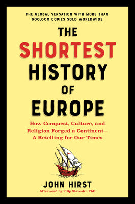 The Shortest History of Europe: How Conquest, Culture, and Religion Forged a Continent by Hirst, John