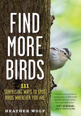 Find More Birds: 111 Surprising Ways to Spot Birds Wherever You Are by Wolf, Heather