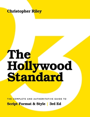 The Hollywood Standard - Third Edition: The Complete and Authoritative Guide to Script Format and Style by Riley, Christopher