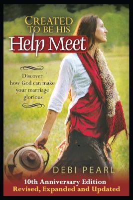 Created to Be His Help Meet: 10th Anniversary Edition-Revised, Expanded and Updated by Pearl, Debi