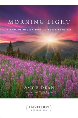 Morning Light: A Book of Meditations to Begin Your Day by Dean, Amy E.