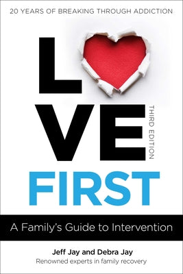 Love First: A Family's Guide to Intervention by Jay, Jeff