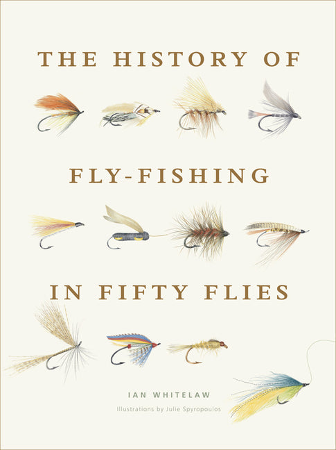 The History of Fly-Fishing in Fifty Flies by Whitelaw, Ian