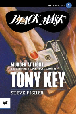 Murder at Eight: The Complete Black Mask Cases of Tony Key, Volume 1 by Fisher, Steve