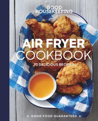 Good Housekeeping Air Fryer Cookbook: 70 Delicious Recipes by Westmoreland, Susan