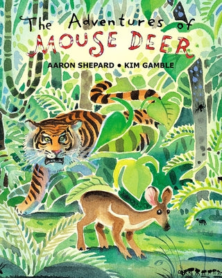 The Adventures of Mouse Deer: Favorite Folk Tales of Southeast Asia by Shepard, Aaron