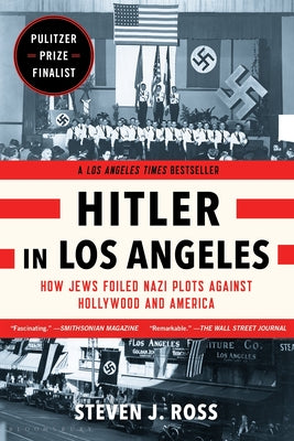 Hitler in Los Angeles: How Jews Foiled Nazi Plots Against Hollywood and America by Ross, Steven J.