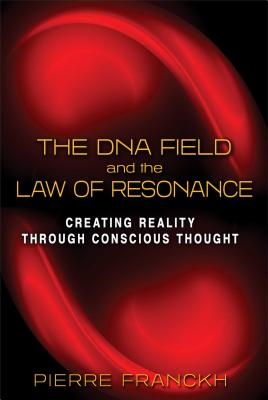 The DNA Field and the Law of Resonance: Creating Reality Through Conscious Thought by Franckh, Pierre