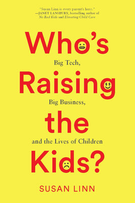 Who's Raising the Kids?: Big Tech, Big Business, and the Lives of Children by Linn, Susan