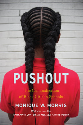 Pushout: The Criminalization of Black Girls in Schools by Morris, Monique